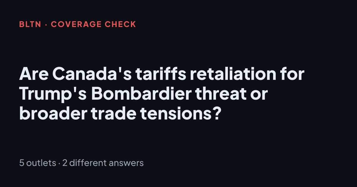 Are Canada's tariffs retaliation for Trump's Bombardier threat or broader trade tensions?