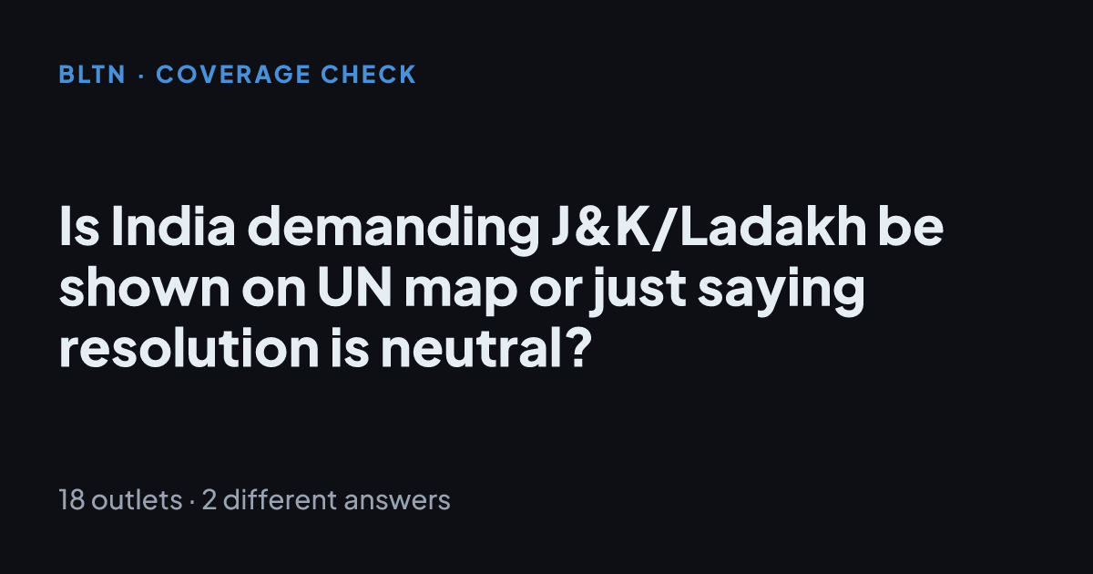 Is India demanding J&K/Ladakh be shown on UN map or just saying resolution is neutral?
