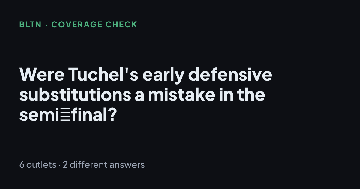 Were Tuchel's early defensive substitutions a mistake in the semi‑final?